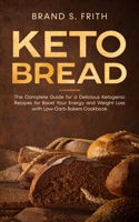 Keto Bread: The Complete Guide for a Delicious Ketogenic Recipes for Boost Your Energy and Weight Loss with Low-Carb Bakers Cookbook 1660647355 Book Cover