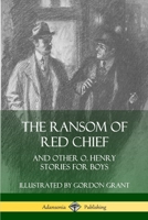 The Ransom of Red Chief: And Other O. Henry Stories for Boys 0359747655 Book Cover