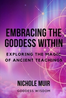 Embracing the Goddess Within: Exploring the Magic of Ancient Teachings B0CM3JGSGP Book Cover