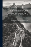 Die Chinesische Auswanderung: Ein Beitrag zur Cultur und Handelsgeographie 1022100874 Book Cover