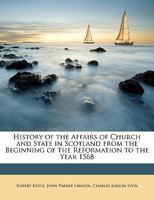 History of the Affairs of Church and State in Scotland from the Beginning of the Reformation to the Year 1568 1345282354 Book Cover