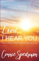 Lord, I hear You: How To Listen to God When You Need Him Most 1088207499 Book Cover