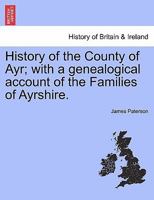 History of the County of Ayr, with a Genealogical Account of the Families of Ayrshire, Volume 1 1016600496 Book Cover