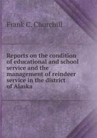 Reports on Condition of Educational and School Service and the Management of Reindeer Service in the District of Alaska, 1906 1172559287 Book Cover