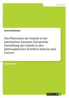 Das Phnomen des Suizids in der lateinischen Literatur. Literarische Darstellung des Suizids in den philosophischen Schriften Senecas und Ciceros 3668587582 Book Cover