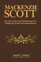 MACKENZIE SCOTT: The Life, Vision, and Philanthropy of a Trailblazing Author and Humanitarian B0DR8682LH Book Cover