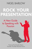 Rock Your Presentation: A New Guide to Speaking with Passion 0349408904 Book Cover