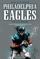 The Ultimate Philadelphia Eagles Trivia Book: A Collection of Amazing Trivia Quizzes and Fun Facts for Die-Hard Eagles Fans! 1953563422 Book Cover
