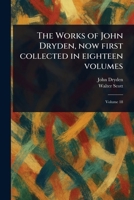 The Works of John Dryden, Now First Collected in Eighteen Volumes 1023214792 Book Cover