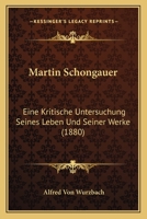Martin Schongauer: Eine Kritische Untersuchung Seines Leben Und Seiner Werke (1880) 116657962X Book Cover