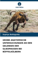 Grobe Anatomische Untersuchungen an Den Gelenken Der Gliedmassen Bei Büffelkälbern 6205382598 Book Cover