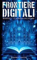 Frontiere Digitali - Episodio 1 - Il paradosso del riflesso: Racconti di fantascienza tra intelligenza artificiale, realtà virtuale e identità umana (Italian Edition) B0F7F7PNHK Book Cover