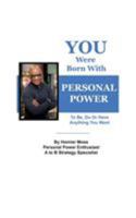 You Were Born With Personal Power: To Be, Do or Have Anything You Want 3738652841 Book Cover