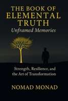 The Book of Elemental Truth: Unframed Memories 1997640694 Book Cover