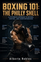 Boxing 101:The Philly Shell: A Step-by-Step Guide to the Shoulder Roll, Lead-Hand Control, Pull Counters, Defensive Positioning, and Precision Counterpunching (Boxing 101: Styles & Systems) B0HD3PGX2C Book Cover