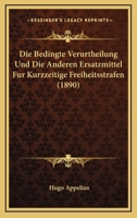 Die Bedingte Verurtheilung Und Die Anderen Ersatzmittel Fur Kurzzeitige Freiheitsstrafen (1890) 1161069917 Book Cover