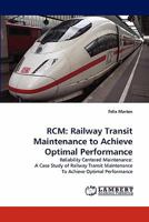 RCM: Railway Transit Maintenance to Achieve Optimal Performance: Reliability Centered Maintenance: A Case Study of Railway Transit Maintenance To Achieve Optimal Performance 3838389808 Book Cover