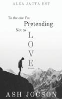To the One I'm pretending Not to Love: (A Suicide) B0DVPZZRXH Book Cover