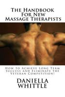 The Handbook for New Massage Therapist: How to Achieve Long Term Success and Eliminate the Veteran Competition! 1519717059 Book Cover