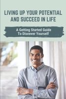 Living Up Your Potential And Succeed In Life: A Getting Started Guide To Discover Yourself: Awaken The Beast Inside Meaning null Book Cover