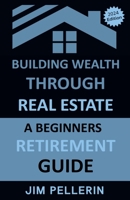 Building Wealth Through Real Estate - A Beginners Retirement Guide (Real Estate Investing) B0CWJ16DFK Book Cover