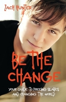 Be the Change: Your Guide to Freeing Slaves and Changing the World 0310277566 Book Cover