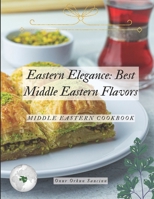 Eastern Elegance: Best Middle Eastern Flavors: Middle Eastern Cookbook B0CTXLMF6Y Book Cover