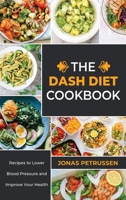 Тhе Dаѕh Dіеt Сооkbооk: Rесіреѕ tо Lоwеr Вlооd Рrеѕѕurе аnd Іmрrоvе Уоur Неаlth 1802766189 Book Cover