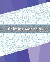 Calming Mandalas: 50 Original Designs, Stress Relieving Meditation, Coloring for Anger Release, Calming Adult Coloring Book, Mindfulness Workbook and Enjoy 1541305558 Book Cover