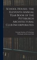 School Houses: the Eleventh Annual Year Book Of The Pittsburgh Architectural Club Incorporated. 1015344658 Book Cover