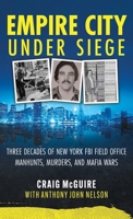 Empire City Under Siege: Three Decades of New York FBI Field Office Manhunts, Murders, and Mafia Wars 1964730937 Book Cover