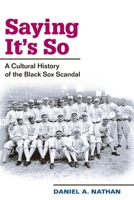 Saying It's So: A Cultural History of the Black Sox Scandal 0252027655 Book Cover