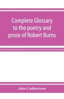 Complete glossary to the poetry and prose of Robert Burns. With upwards of three thousand illustrations from English authors 9353926807 Book Cover