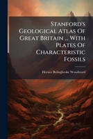 Stanford's Geological Atlas of Great Britain ... with Plates of Characteristic Fossils: Preceded by a Description of the Geological Structure of Great Britain and Its Counties 1277607818 Book Cover