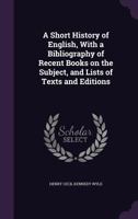 A Short History Of English: With A Bibliography Of Recent Books On The Subject, And Lists Of Texts And Editions 1166459837 Book Cover