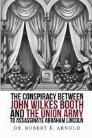 The Conspiracy Between John Wilkes Booth and the Union Army to Assassinate Abraham Lincoln 1622176677 Book Cover