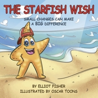 The Starfish Wish: Small Changes Can Make a Big Difference 1088116884 Book Cover