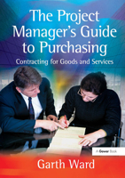 The Project Manager's Guide to Purchasing: Contracting for Goods and Services 1032837764 Book Cover