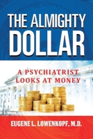 The Almighty Dollar: A Psychiatrist Looks At Money B0CDZM8S7X Book Cover