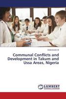 Communal Conflicts and Development in Takum and Ussa Areas, Nigeria 365980262X Book Cover