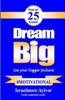 Dream Big!: See Your Bigger Picture! 1502709716 Book Cover
