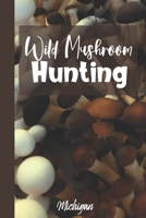 Wild Mushroom Hunting Michigan: Mushroom Foraging Logbook Tracking Notebook Gift for Mushroom Lovers,Hunters and Foragers. Record Locations,Quantity,Species,Soil and Weather Conditions,and More 1691916749 Book Cover