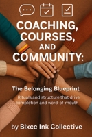 Coaching, Courses, and Community: The Belonging Blueprint: Rituals and structure that drive completion and word-of-mouth — B0FXLQT3L6 Book Cover