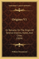 Origines V1: Or Remarks On The Origin Of Several Empires, States, And Cities 1167014049 Book Cover