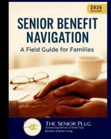 Senior Benefit Navigation: A Field Guide for Families (2026 Edition): A practical guide to understanding, locating, and leveraging senior support programs in the United States B0G4LQ9XLW Book Cover