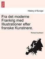 Fra det moderne Frankrig med Illustrationer efter franske Kunstnere. 1241357544 Book Cover