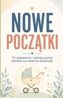 Nowe poczatki: 25 zabawnych i inspirujacych historii dla nowych rodziców (Polish Edition) B0DS1XGTWL Book Cover