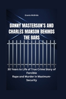 Danny Masterson’s and Charles Manson Behinds The Bars: 30 Years to Life: The Fall of a TV Star and the Rise of a Maximum-Security Inmate B0CW8ZPRFR Book Cover