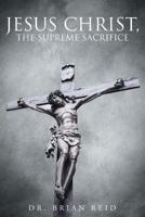 Jesus Christ, The Supreme Sacrifice 1635252040 Book Cover