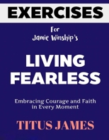 Exercise Book for Jamie Winship's Living Fearless: Embracing Courage and Faith in Every Moment B0F27YYZYM Book Cover